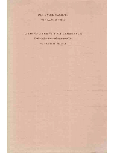 Der Ewige Wächter/ Liebe und Freiheit als Lebensraum – Karl Schölly