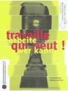 Arbeite wer kann! Travaille qui peut!