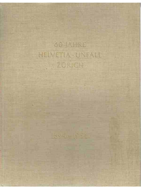 60 Jahre "Helvetia" Schweiz. Unfall- und Haftpflicht-Versicherungsanstalt – Autorenkollektiv