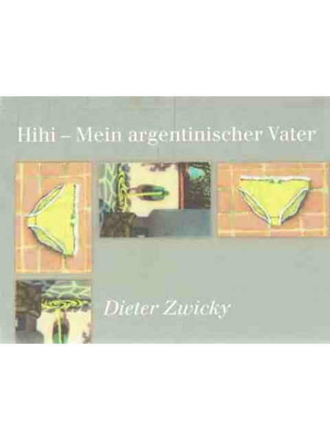 Hihi - Mein argentinischer Vater – Dieter Zwicky