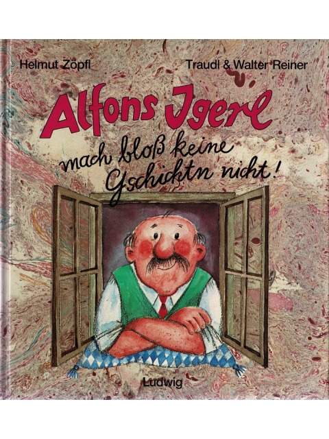 Alfons Jgerl mach bloss keine Geschichten nicht – Helmut Zöpfl