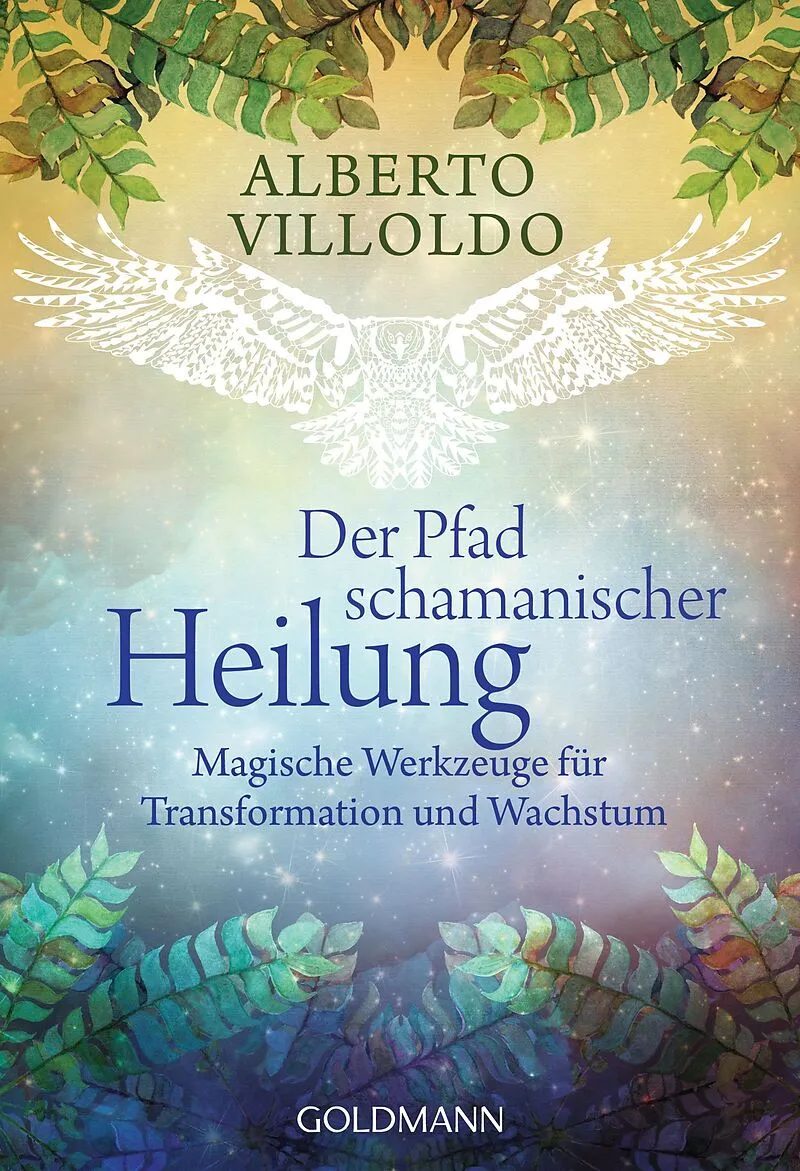 Der Pfad schamanischer Heilung : magische Werkzeuge für Transformation und Wachstum  – Villoldo, Alberto [Verfasser]