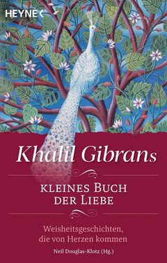 Khalil Gibrans kleines Buch der Liebe : Weisheitsgeschichten, die von Herzen kommen 