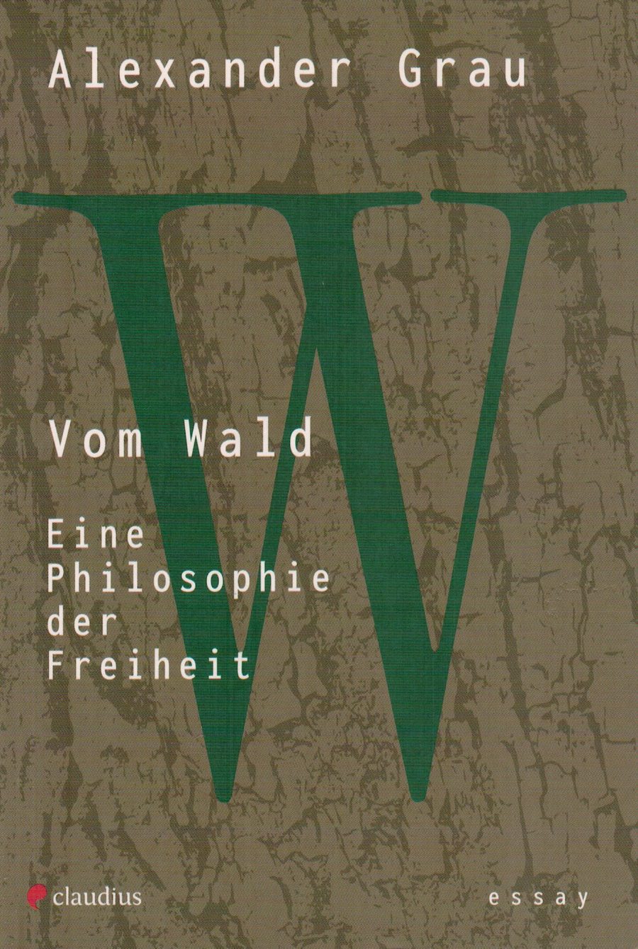 Vom Wald. Eine Philosophie der Freiheit – Alexander Grau