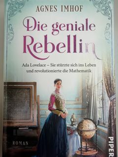 Die geniale Rebellin. Ada Lovelace - sie stürzte sich ins Leben und revolutionierte die Mathematik : Roman