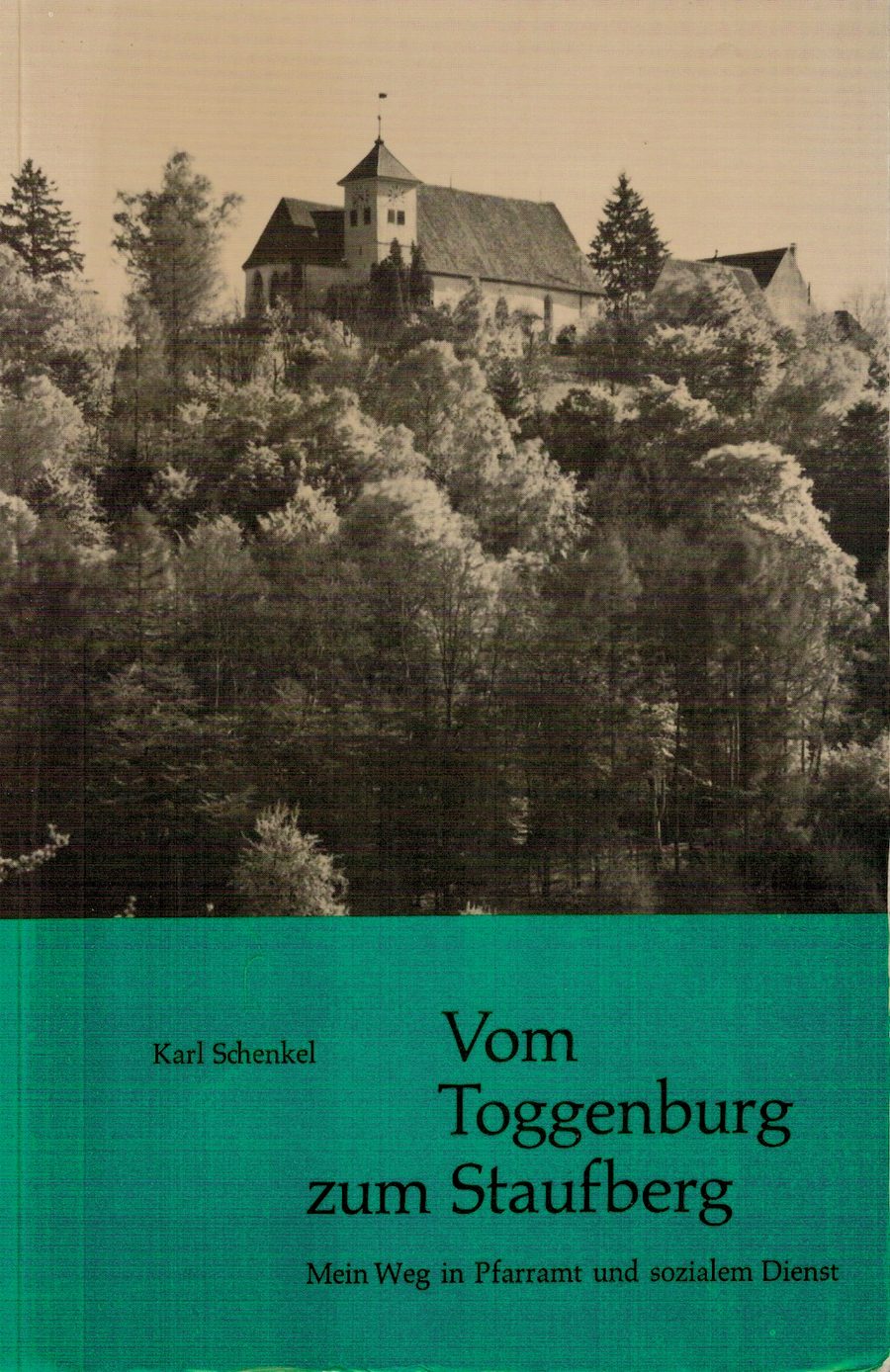 Vom Toggenburg zum Staufberg - Mein Weg in Pfarramt und sozialem Dienst – Karl Schenkel